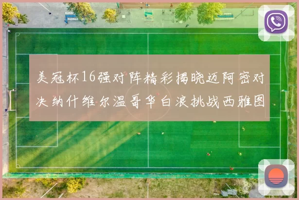 美冠杯16强对阵精彩揭晓迈阿密对决纳什维尔温哥华白浪挑战西雅图海湾人