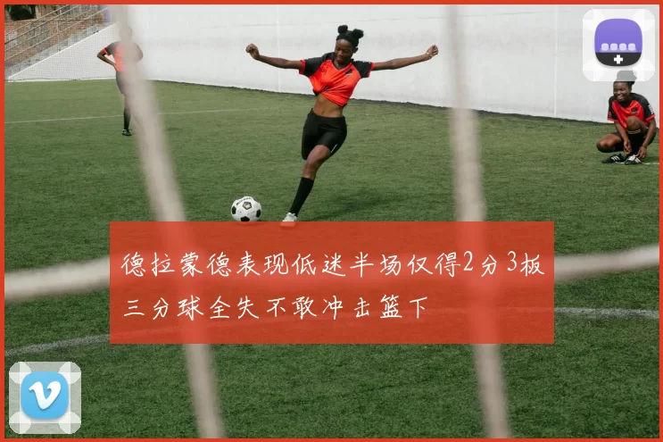 德拉蒙德表现低迷半场仅得2分3板三分球全失不敢冲击篮下