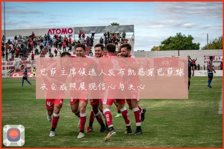 巴萨主席候选人发布凯恩穿巴萨球衣合成照展现信心与决心