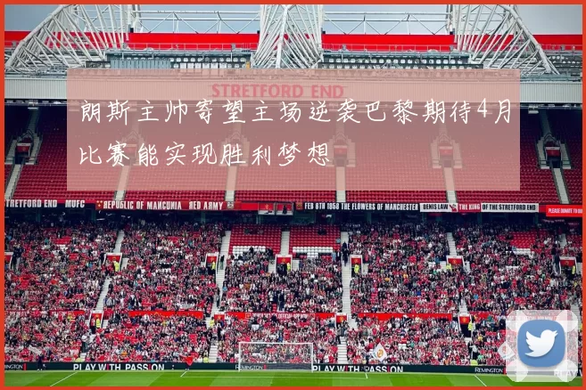 朗斯主帅寄望主场逆袭巴黎期待4月比赛能实现胜利梦想